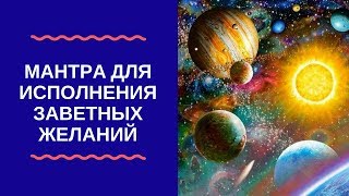 МАНТРА ДЛЯ ИСПОЛНЕНИЯ ЗАВЕТНЫХ ЖЕЛАНИЙ