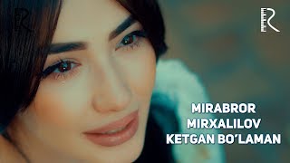 Mirabror Mirxalilov - Ketgan bo'laman | Мираброр Мирхалилов - Кетган буламан