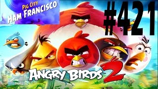 Angry Birds 2-Pig City Ham Francisco Level-421 Three Star Walkthrough