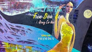 Rong Ca 1 - Người Tình Già Trên Đầu Non [Phạm Duy] Duy Quang (4K)