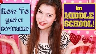 HOW TO GET A BOYFRIEND IN MIDDLE SCHOOL!!! ♥ ♥ ♥
