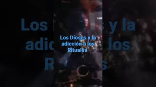 Los Dioses y su adicción a los Rituales