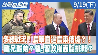 多線戰況！烏軍直逼烏東俄境？！ 難兄難弟？普.習政權面臨挑戰？【台灣最前線】2022.09.19(下)