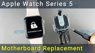 Apple Watch Series 5 Motherboard Replacement and iCloud Removal