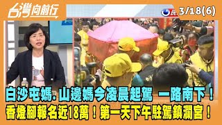 2024.03.18【台灣向前行 Part6】白沙屯媽.山邊媽今凌晨起駕 一路南下！香燈腳報名近18萬！第一天下午駐駕鎮瀾宮！