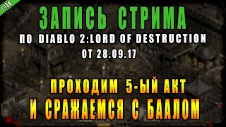 Запись Стрима по Diablo 2 : LoD от 28.09.17 ► Убиваем Баала и Допроходим игру! ( Обновление 1.13d )