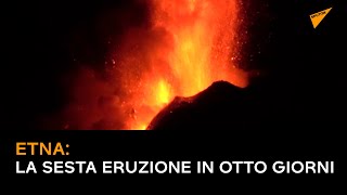 Etna: la sesta eruzione in otto giorni