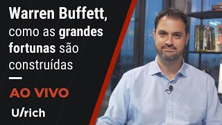 Warren Buffett, como grandes fortunas são construídas