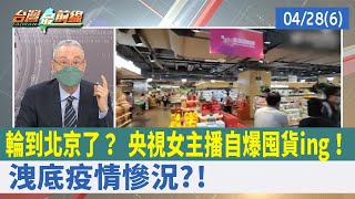 輪到北京了？ 央視女主播自爆囤貨ing！ 洩底疫情慘況?!【台灣最前線 重點摘要】2022.04.28(6)