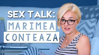 SEX TALK - MARIMEA CONTEAZA, EJACULARE PRECOCE, ANTICONCEPTIONALE