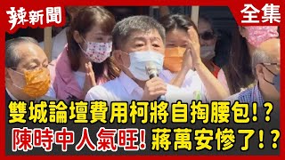 【辣新聞152】雙城論壇費用柯將自掏腰包！？ 陳時中人氣旺！蔣萬安慘了！？ 2022.07.28