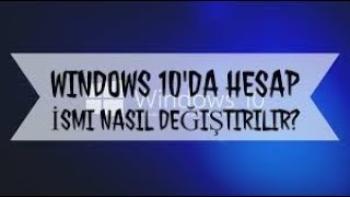Windows 10 Nasıl Hesap İsmi Değiştirilir (2019)