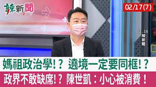 【辣新聞152 重點摘要】媽祖政治學!? 遶境一定要同框!? 政界不敢缺席!? 陳世凱：小心被消費！ 2022.02.17(7)