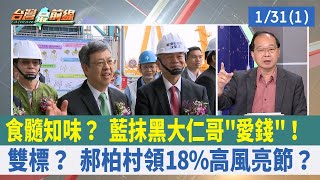 食髓知味？ 藍抹黑大仁哥"愛錢"！ 雙標？ 郝柏村領18%高風亮節？【台灣最前線 重點摘要】2023.01.31(1)