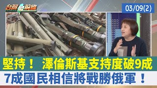 堅持！ 澤倫斯基支持度破9成 7成國民相信將戰勝俄軍！【台灣最前線 重點摘要】2022.03.09(2)