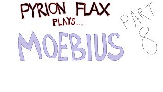 Pyrion Flax Plays : Moebius - PART 8
