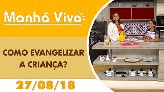 Manhã Viva - 27/08/18 - Como evangelizar a criança?