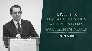 Das Ablegen des Alten und das Wachsen im Neuen (1. Petrus 2, 1-3) - Peter Schild