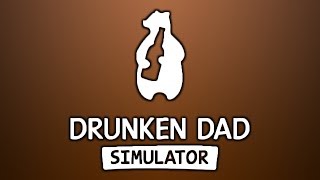 A VERY RESPONSIBLE FATHER | Drunken Dad Simulator