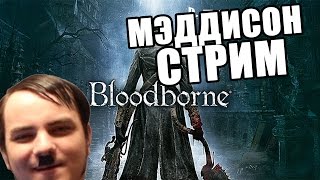 Мэддисон стрим в Bloodborne (ч.1)