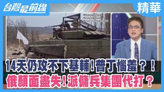 14天仍攻不下基輔!普丁惱羞？！ 俄顏面盡失!派傭兵集團代打？【台灣最前線 精華】2022.03.09