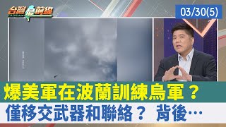 爆美軍在波蘭訓練烏軍？ 僅移交武器和"聯絡"？ 背後…【台灣最前線 重點摘要】2022.03.30(5)