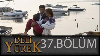 Deli Yürek 37.Bölüm Tek Part İzle (HD)