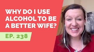 EP 238: Reader Question – I use alcohol to be a better wife and mother. What is your advice?