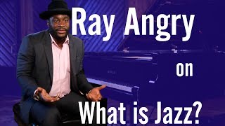 Ray Angry on What is Jazz?