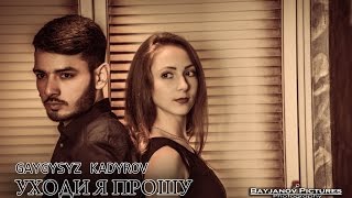 Gaygysyz Kadyrov-Уходи я прошу[Clip:Bayjanov Pictures]