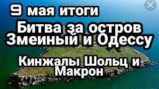 БИTBA за Украину 9 мая итоги БИTBA за остров Змеиный Одесса Макрон и Шольц