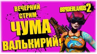 Чума валькирий! - Borderlands 2  - Вечерний стрим!