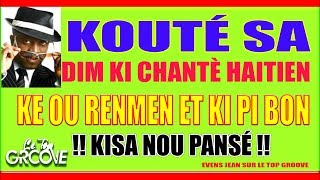 DIM KI CHANTÈ  KI PI BON ET OU PI RENMEN  evens jean sur le top groove