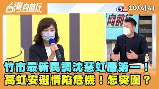 2022.10.04【台灣向前行 Part4】不服輸？竹市最新民調沈慧虹居第一！ 高虹安選情陷危機！怎突圍？