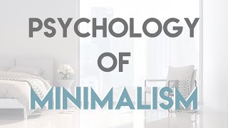 The Psychology of Minimalism and How it Changes Everything