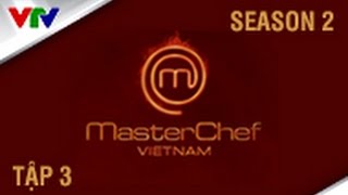MASTERCHEF VIỆT NAM 2014 | SEASON 2 | TẬP 3 | FULL HD