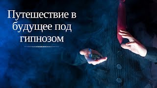 Гипноз - Путешествие в будущее - Возрастная прогрессия