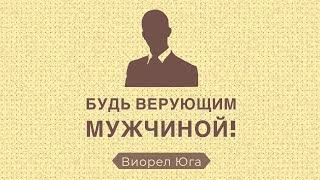 Будь верующим мужчиной - Виорел Юга, пастор г. Арад, Румыния
