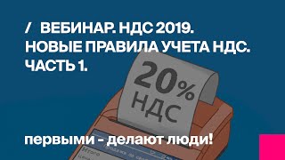 Вебинар по НДС 2019  Новые правила учета НДС, часть 1