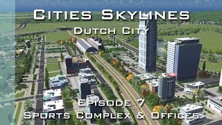 Cities Skylines: Dutch City - Episode 7 - Sports Complex & Offices