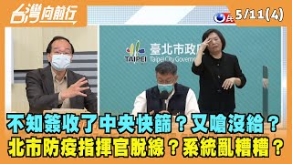 2022.05.11【台灣向前行 Part4】不知收了中央快篩 又嗆沒給？北市防疫指揮官脫線？系統亂糟糟？