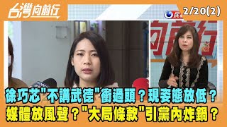 2023.02.20【台灣向前行 Part2】徐巧芯"不講武德"衝過頭？現姿態放低？媒體放風聲？"大局條款"引黨內炸鍋？