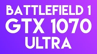 GTX 1070 - BATTLEFIELD 1 ULTRA