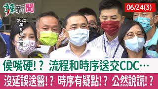 【辣新聞152 重點摘要】侯嘴硬!? 流程和時序送交CDC… 沒延誤送醫!? 時序有疑點!? 公然說謊!? 2022.06.24(3)