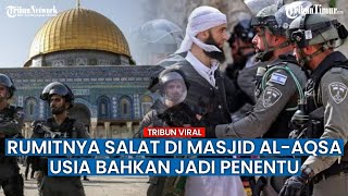 Sulitnya Warga Palestina Salat di Masjid Al-Aqsa akibat Kepungan Israel, Hanya Bolehkan Lansia