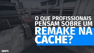 O que os profissionais pensam sobre um remake na Cache?