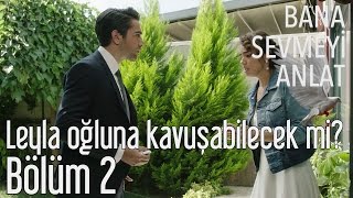 Bana Sevmeyi Anlat 2. Bölüm - Leyla Oğluna Kavuşabilecek mi?