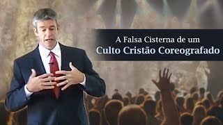 A Falsa Cisterna de um Culto Cristão Coreografado - Paul Washer