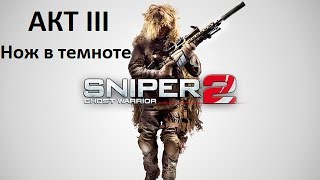 Снайпер: Воин-призрак 2 / Sniper: Ghost Warrior 2 - Прохождение (АКТ III - Нож в темноте)