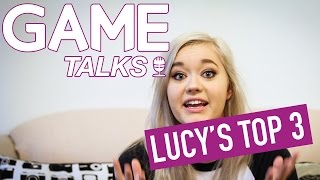 GAME Talks: Lucy's Top 3